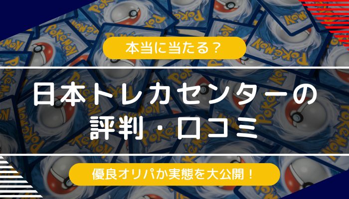 日本トレカセンターオリパの評判・口コミ｜ネガティブな評価の実態は？