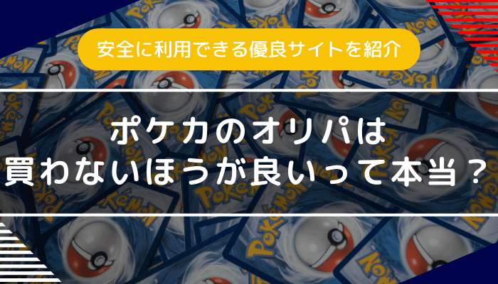 ポケカのオリパは買わないほうがいいって本当？安全に開封を楽しめる優良サイトを紹介！