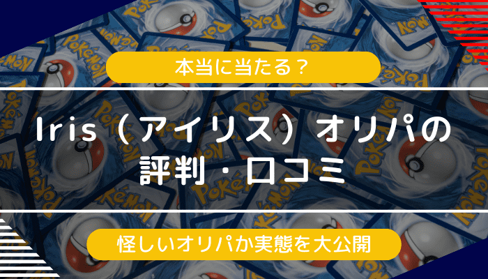 Iris（アイリス）オリパの評判・口コミ｜怪しいオリパ？と感じる人に向けて実態を解説