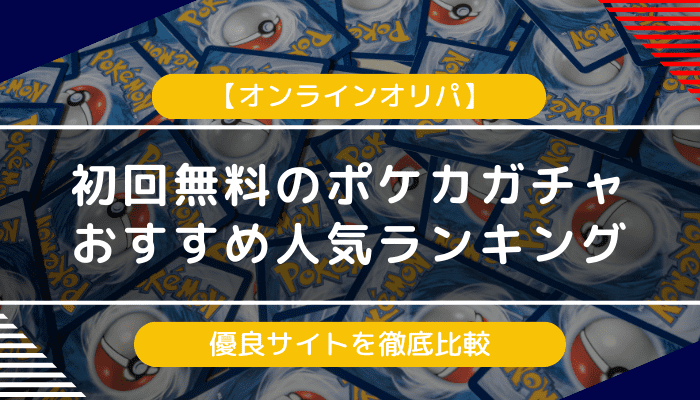 【オンラインオリパ】初回無料のポケカガチャおすすめ人気ランキング！優良サイトを徹底比較