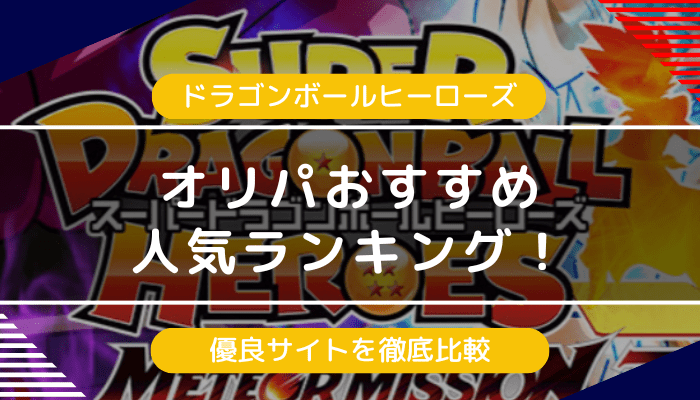 ドラゴンボールヒーローズのオリパおすすめ人気ランキング｜優良サイトを徹底比較【2025年最新】