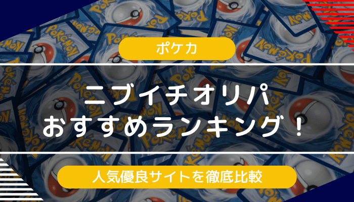 【ポケカ】ニブイチオリパのおすすめランキング｜人気優良サイトを徹底比較【2024年最新】