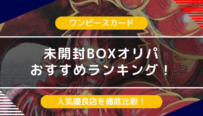 ワンピースカード未開封BOXオリパおすすめランキング｜人気優良店を徹底比較【2024年最新】