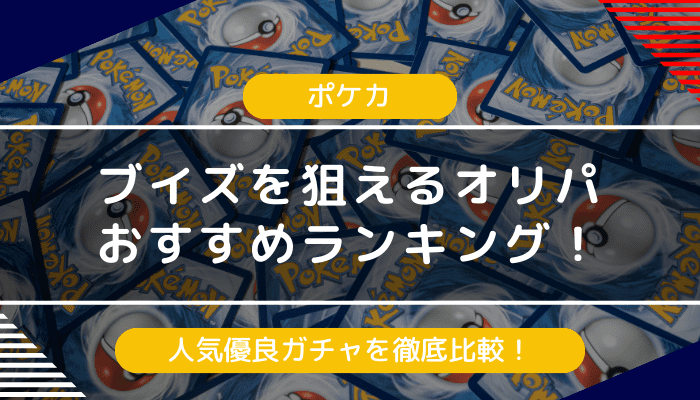 ブイズのオリパサイトおすすめランキング｜人気優良ガチャを徹底比較【2024年最新】